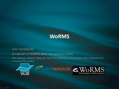 WoRMS Leen Vandepitte On behalf of WoRMS data management team: Wim Decock, Stefanie Dekeyzer, Aina Trias-Verbeek, Lorenzo Bovit, Bart Vanhoorne & Francisco Hernandez