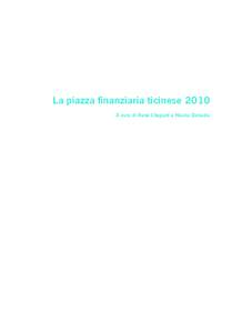 La piazza finanziaria ticinese 2010 A cura di René Chopard e Nicola Donadio «La piazza finanziaria ticinese 2010» si basa sui dati relativi al 2010 disponibili nelLa pubblicazione, che ha cadenza annuale,