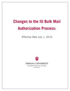 Changes to the IU Bulk Mail Authorization Process: Effective Date July 1, 2010 Effective July 1, 2010 outside vendors who prepare mailings for IU departments will no longer be able to mail items using Indiana University