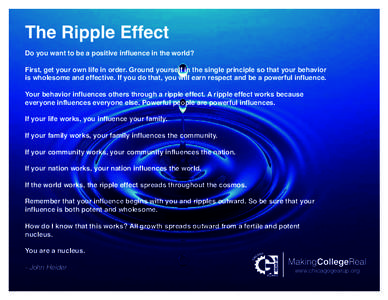The Ripple Effect Do you want to be a positive influence in the world? First, get your own life in order. Ground yourself in the single principle so that your behavior is wholesome and effective. If you do that, you will