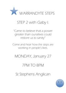 WARRANDYTE STEPS STEP 2 with Gaby I. “Came to believe that a power greater than ourselves could restore us to sanity” Come and hear how the steps are