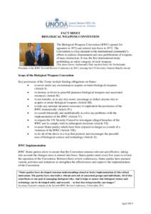 FACT SHEET BIOLOGICAL WEAPONS CONVENTION The Biological Weapons Convention (BWC) opened for signature in 1972 and entered into force in[removed]The Convention is a key element in the international community’s efforts to 
