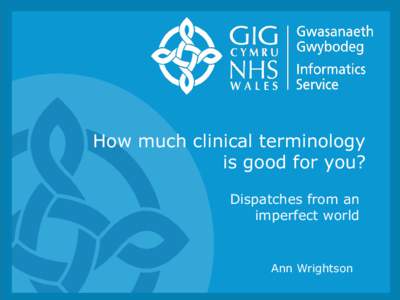 How much clinical terminology is good for you? Dispatches from an imperfect world  Ann Wrightson