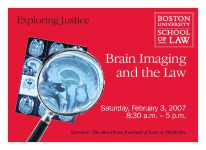 Exploring Justice  Brain Imaging and the Law Saturday, February 3, 2007 8:30 a.m. – 5 p.m.