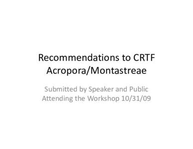 Recommendations to CRTF Acropora/Montastreae Submitted by Speaker and Public Attending the Workshop[removed]  Update 31-year old Coral Reef Inventory