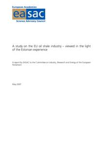 A study on the EU oil shale industry – viewed in the light of the Estonian experience A report by EASAC to the Committee on Industry, Research and Energy of the European Parliament