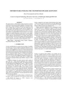 DIFFERENTIABLE POOLING FOR UNSUPERVISED SPEAKER ADAPTATION Pawel Swietojanski and Steve Renals Centre for Speech Technology Research, University of Edinburgh, Edinburgh EH8 9AB {p.swietojanski, s.renals}@ed.ac.uk  ABSTRA