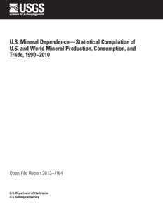 U.S. Mineral Dependence—Statistical Compilation of U.S. and World Mineral Production, Consumption, and Trade, 1990–2010 Open-File Report 2013–1184