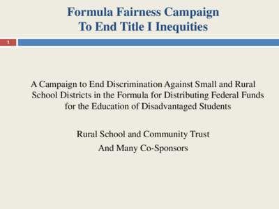 Formula Fairness Campaign To End Title I Inequities 1 A Campaign to End Discrimination Against Small and Rural School Districts in the Formula for Distributing Federal Funds