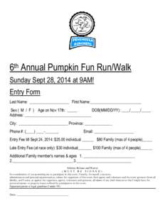 6th Annual Pumpkin Fun Run/Walk Sunday Sept 28, 2014 at 9AM! Entry Form Last Name: ____________________ First Name:__________________________ Sex ( M / F ) Age on Nov 17th: _____ DOB(MM/DD/YY): ____/_____/_____