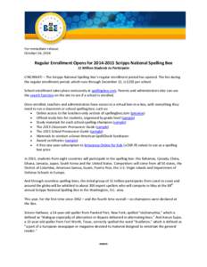 For immediate release October 16, 2014 Regular Enrollment Opens for[removed]Scripps National Spelling Bee 11 Million Students to Participate