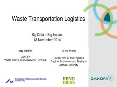 Waste Transportation Logistics Big Data – Big Impact 13 November 2014 Inge Werther  Sanne Wøhlk