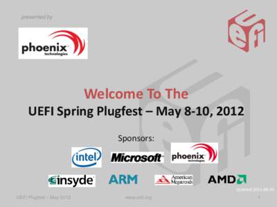 presented by  Welcome To The UEFI Spring Plugfest – May 8-10, 2012 Sponsors:
