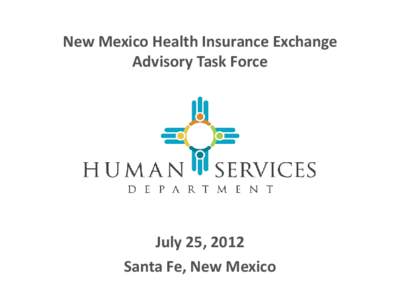 New Mexico Health Insurance Exchange Advisory Task Force July 25, 2012 Santa Fe, New Mexico