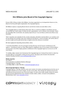 MEDIA RELEASE  JANUARY 12, 2015 Kim Williams joins Board of the Copyright Agency Former CEO of News Limited, Kim Williams, has been appointed as an independent director to the