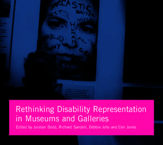 Rethinking Disability Representation in Museums and Galleries Edited by Jocelyn Dodd, Richard Sandell, Debbie Jolly and Ceri Jones Front cover image: Life Beyond the Label exhibition at Colchester Castle Museum Photogra