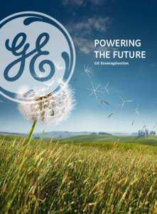 POWERING THE FUTURE GE Ecomagination At GE, we have always believed in progress — ​in taking risks to improve our technology and build a