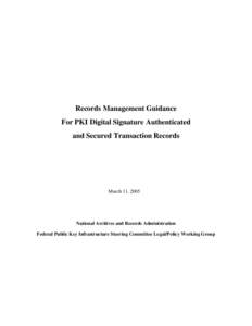 Records Management Guidance For PKI Digital Signature Authenticated and Secured Transaction Records March 11, 2005