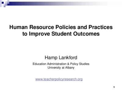 Human Resource Policies and Practices to Improve Student Outcomes Hamp Lankford Education Administration & Policy Studies University at Albany