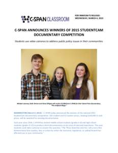FOR IMMEDIATE RELEASE: WEDNESDAY, MARCH 4, 2015 C-SPAN ANNOUNCES WINNERS OF 2015 STUDENTCAM DOCUMENTARY COMPETITION Students use video cameras to address public policy issues in their communities
