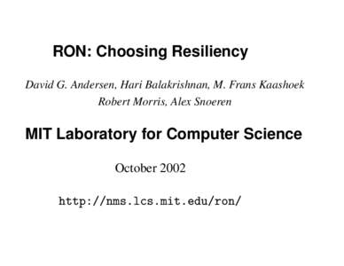 RON: Choosing Resiliency David G. Andersen, Hari Balakrishnan, M. Frans Kaashoek Robert Morris, Alex Snoeren MIT Laboratory for Computer Science October 2002