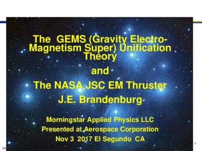 The GEMS (Gravity ElectroMagnetism Super) Unification Theory and The NASA JSC EM Thruster J.E. Brandenburg Morningstar Applied Physics LLC
