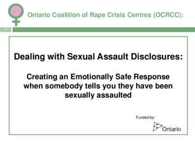 Ontario Coalition of Rape Crisis Centres (OCRCC): 1 Dealing with Sexual Assault Disclosures: Creating an Emotionally Safe Response when somebody tells you they have been