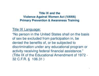 Title IX and the Violence Against Women Act (VAWA) Primary Prevention & Awareness Training Title IX Language: “No person in the United States shall on the basis