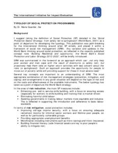 The International Initiative for Impact Evaluation TYPOLOGY OF SOCIAL PROTECTION PROGRAMMES By Dr. Marie Gaarder, 3ie Background I suggest taking the definition of Social Protection (SP) detailed in the ‘Social Protect