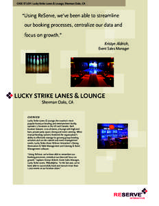 CASE STUDY: Lucky Strike Lanes & Lounge, Sherman Oaks, CA  “Using ReServe, we’ve been able to streamline our booking processes, centralize our data and 	 focus on growth.” Kristyn Aldrich,