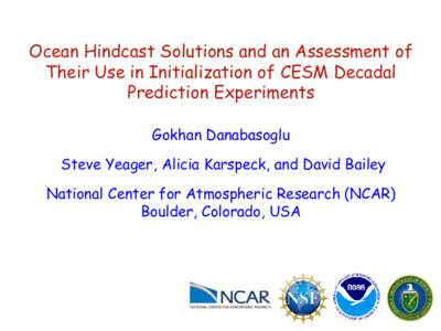 Ocean Hindcast Solutions and an Assessment of Their Use in Initialization of CESM Decadal Prediction Experiments Gokhan Danabasoglu  Steve Yeager, Alicia Karspeck, and David Bailey
