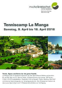 Tenniscamp La Manga Samstag, 9. April bis 16. April 2016 Tennis, Spass und Sonne für die ganze Familie La Manga Club im Südosten Spaniens ist das Sport-Resort-Mekka schlechthin. Es verfügt über ein 5* Sterne Hotel, 4