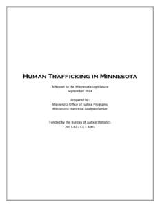 Human Trafficking in Minnesota A Report to the Minnesota Legislature September 2014 Prepared by: Minnesota Office of Justice Programs Minnesota Statistical Analysis Center