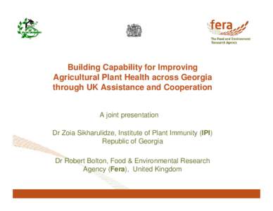 Building Capability for Improving Agricultural Plant Health across Georgia through UK Assistance and Cooperation A joint presentation Dr Zoia Sikharulidze, Institute of Plant Immunity (IPI)