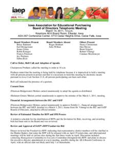 Iowa Association for Educational Purchasing Board of Directors Telephonic Meeting March 14, 2011, 10 a.m. Keystone AEA Board Room, Elkader, Iowa AEA 267 Conference Center, 3712 Cedar Heights Drive, Cedar Falls, Iowa Boar