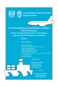 Universidad Nacional Autónoma de México Facultad de Derecho Primer Foro Académico sobre Derecho Marítimo y Aeronáutico Auditorio “Benito Juárez” Miércoles 13 de mayo: Derecho Aeronáutico 12:30-14:30 horas