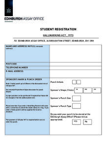 STUDENT REGISTRATION HALLMARKING ACT , 1973 TO: EDINBURGH ASSAY OFFICE, 24 BROUGHTON STREET, EDINBURGH, EH1 3RH NAME AND ADDRESS IN FULL (IN BLOCK CAPITALS)