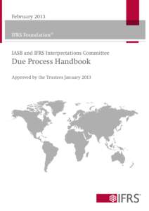 February 2013 IFRS Foundation® IASB and IFRS Interpretations Committee Due Process Handbook Approved by the Trustees January 2013
