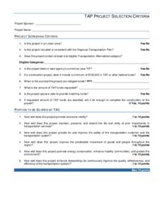 TAP PROJECT SELECTION CRITERIA Project Sponsor: _______________________________ Project Name: _______________________________________________________________________________ PROJECT SCREENING CRITERIA 1. Is this project 