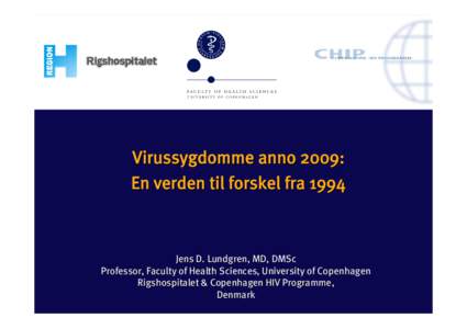 Virussygdomme anno 2009: En verden til forskel fra 1994 Jens D. Lundgren, MD, DMSc Professor, Faculty of Health Sciences, University of Copenhagen Rigshospitalet & Copenhagen HIV Programme,