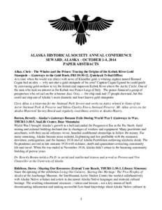 ALASKA HISTORICAL SOCIETY ANNUAL CONFERENCE SEWARD, ALASKA - OCTOBER 1-4, 2014 PAPER ABSTRACTS Allan, Chris - The Whaler and the Prince: Tracing the Origins of the Kobuk River Gold Stampede – (Gateways to the Gold Rush