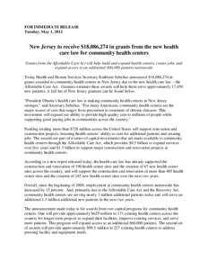 FOR IMMEDIATE RELEASE Tuesday, May 1, 2012 New Jersey to receive $18,086,274 in grants from the new health care law for community health centers Grants from the Affordable Care Act will help build and expand health cente