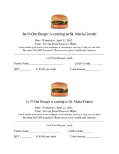 In-N-Out Burger is coming to St. Maria Goretti Date: Wednesday, April 22, 2015 Time: Serving From Noon to 1:00pm Lunch includes your choice of one hamburger or cheeseburger, one bag of chips, and one drink.  We must Sell