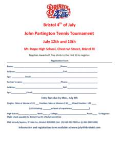Bristol 4th of July John Partington Tennis Tournament July 12th and 13th Mt. Hope High School, Chestnut Street, Bristol RI Trophies Awarded! Tee shirts to the first 50 to register. Registration Form
