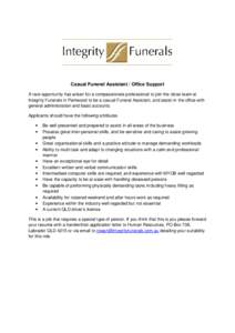 Casual Funeral Assistant / Office Support A rare opportunity has arisen for a compassionate professional to join the close team at Integrity Funerals in Parkwood to be a casual Funeral Assistant, and assist in the office
