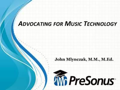 ADVOCATING	
  FOR	
  MUSIC	
  TECHNOLOGY	
  	
   	
   John Mlynczak, M.M., M.Ed.  My	
  Story	
  