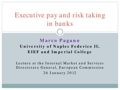 Executive pay and risk taking in banks Marco Pagano University of Naples Federico II, EIEF and Imperial College Lecture at the Internal Market and Services