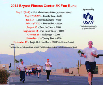 2014 Bryant Fitness Center 5K Fun Runs May 3 *(SAT) – Half Marathon[removed] *(At Fitness Center) May 17 *(SAT) – Family Run – 0630 June 13 – Throwback/Retro – 0630 July 3 *(THU) – Firecracker – 0630 August 1