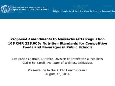 Proposed Amendments to Massachusetts Regulation 105 CMR[removed]: Nutrition Standards for Competitive Foods and Beverages in Public Schools Lea Susan Ojamaa, Director, Division of Prevention & Wellness Claire Santarelli, 
