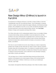 New Design Minor (D-Minor) to launch in Fall 2016 The Department of Architecture will launch a new Minor in Design (D-Minor) in Fall 2016. 